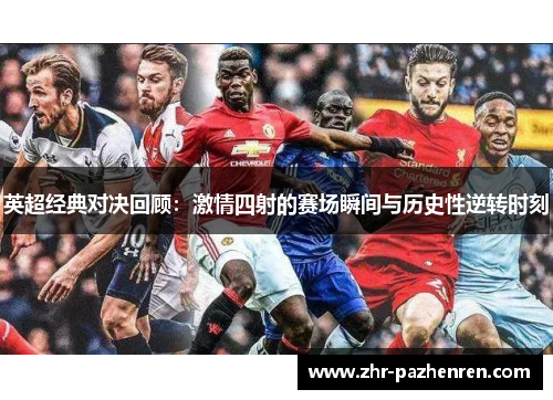 英超经典对决回顾:激情四射的赛场瞬间与历史性逆转时刻 英超经典对决回顾:激情四射的赛场瞬间与历史性逆转时刻